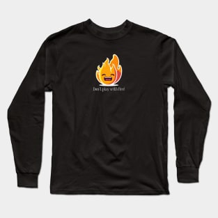 Don't play with fire! Long Sleeve T-Shirt